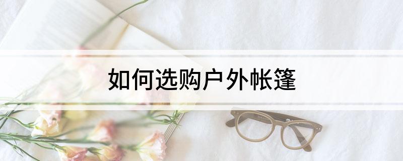 如何选购户外帐篷(图1)